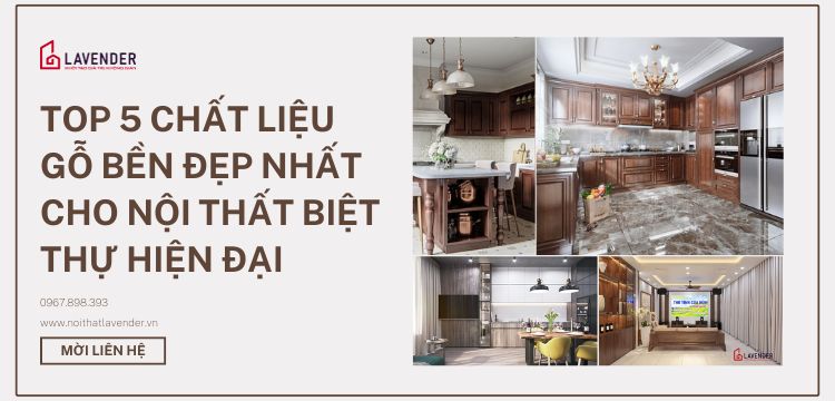 Top 5 chất liệu gỗ bền đẹp nhất cho nội thất biệt thự hiện đại