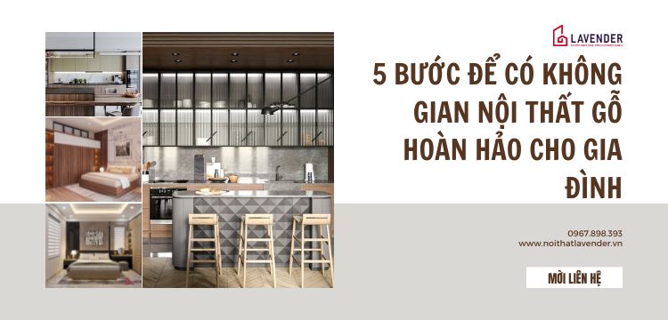 5 bước để có không gian nội thất gỗ hoàn hảo cho gia đình