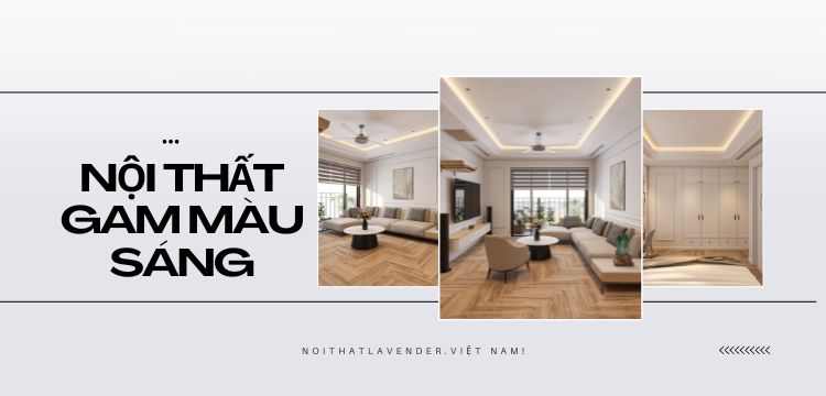 Nội Thất Với Gam Màu Sáng – Mang Lại Sự Tươi Mới Và Rộng Rãi Cho Không Gian Nhà Bạn